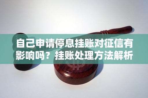 自己申请停息挂账对征信有影响吗？挂账处理方法解析