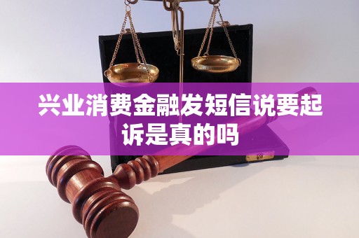 兴业消费金融发短信说要起诉是真的吗