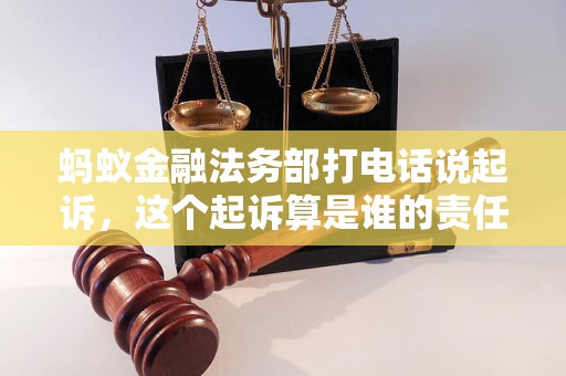蚂蚁金融法务部打电话说起诉，这个起诉算是谁的责任？