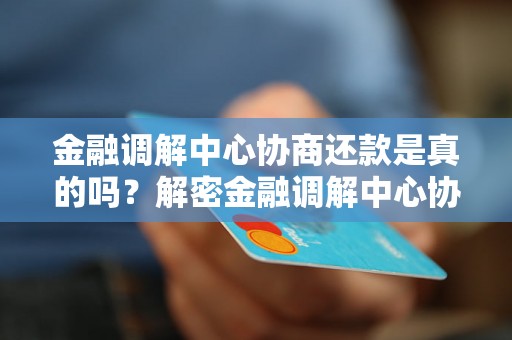 金融调解中心协商还款是真的吗？解密金融调解中心协商还款真相