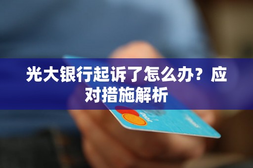 光大银行起诉了怎么办？应对措施解析