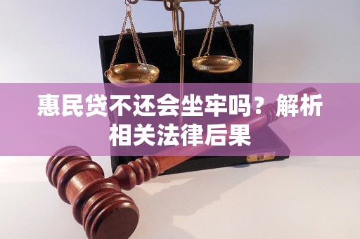 惠民贷不还会坐牢吗？解析相关法律后果