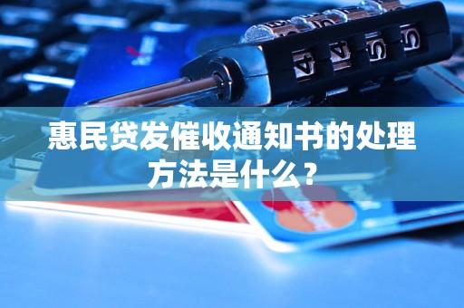 惠民贷发催收通知书的处理方法是什么？