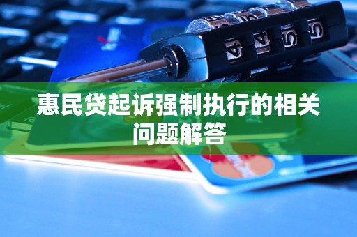 惠民贷起诉强制执行的相关问题解答 惠民贷起诉强制执行的相关问题解答