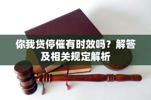 你我贷停催有时效吗？解答及相关规定解析