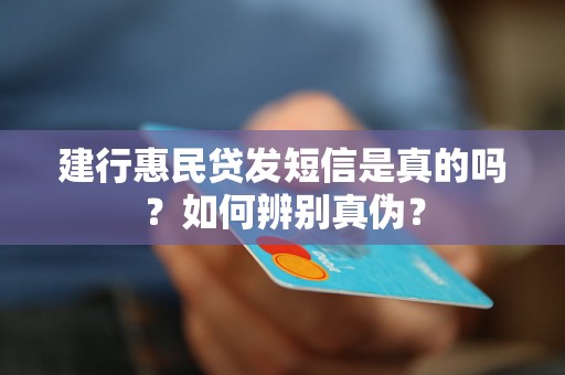 建行惠民贷发短信是真的吗？如何辨别真伪？