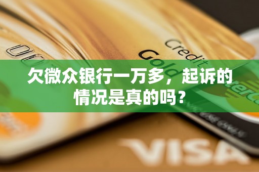 欠微众银行一万多，起诉的情况是真的吗？