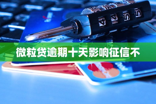 微粒贷逾期十天影响征信不 微粒贷逾期十天影响征信不