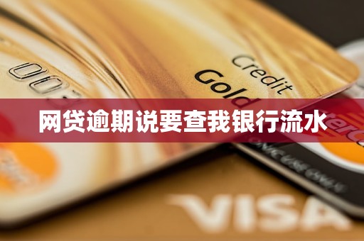 网贷逾期说要查我银行流水 网贷逾期说要查我银行流水