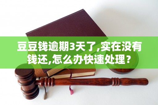 豆豆钱逾期3天了,实在没有钱还,怎么办快速处理？