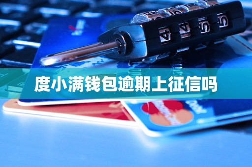 度小满钱包逾期上征信吗 度小满钱包逾期上征信吗