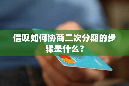 借呗如何协商二次分期的步骤是什么? 借呗如何协商二次分期的步骤是什么?