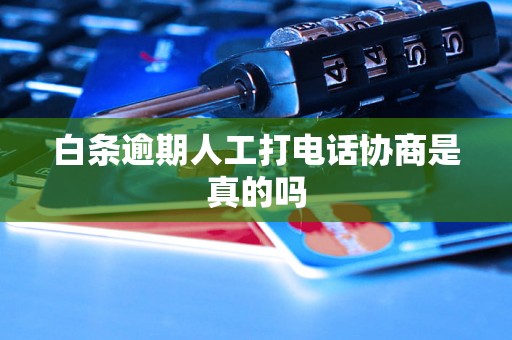 白条逾期人工打电话协商是真的吗