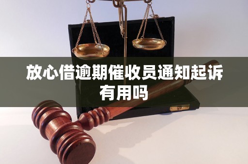 放心借逾期催收员通知起诉有用吗