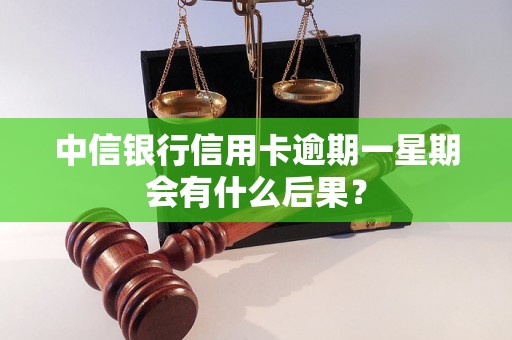 中信银行信用卡逾期一星期会有什么后果？