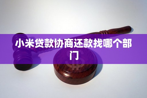 小米贷款协商还款找哪个部门