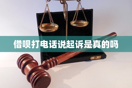 借呗打电话说起诉是真的吗