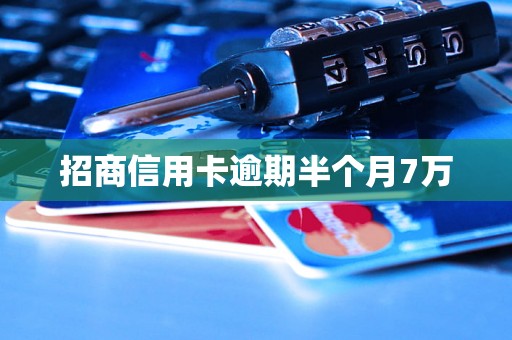 招商信用卡逾期半个月7万