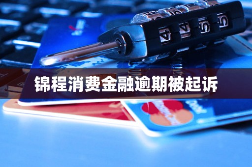 锦程消费金融逾期被起诉
