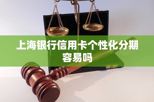 上海银行信用卡个性化分期容易吗