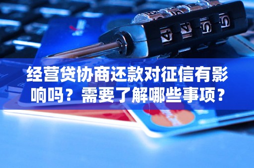 经营贷协商还款对征信有影响吗？需要了解哪些事项？