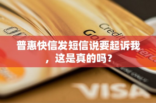 普惠快信发短信说要起诉我，这是真的吗？