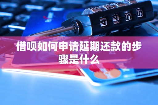 借呗如何申请延期还款的步骤是什么