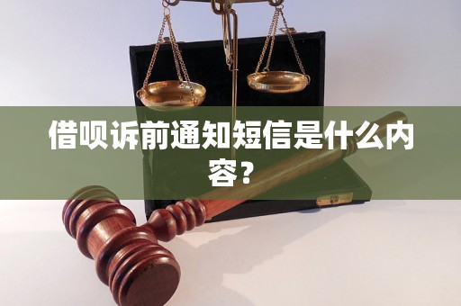 借呗诉前通知短信是什么内容? 借呗诉前通知短信是什么内容?