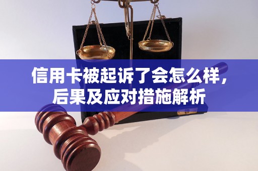 信用卡被起诉了会怎么样，后果及应对措施解析