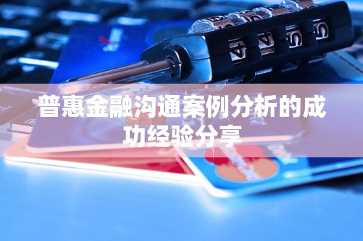 普惠金融沟通案例分析的成功经验分享 普惠金融沟通案例分析的成功经验分享