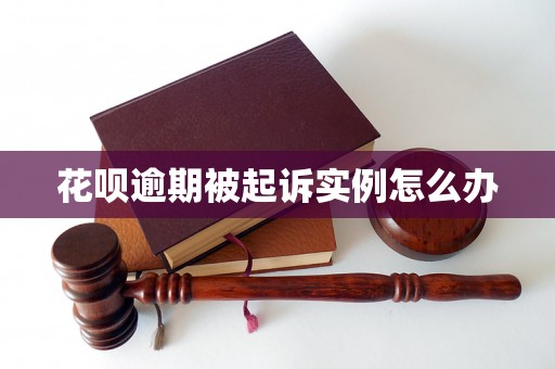 花呗逾期被起诉实例怎么办 花呗逾期被起诉实例怎么办