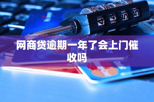 网商贷逾期一年了会上门催收吗