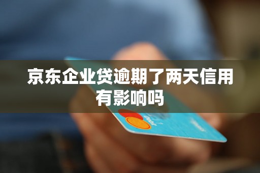 京东企业贷逾期了两天信用有影响吗 京东企业贷逾期了两天信用有影响吗