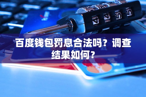 百度钱包罚息合法吗?调查结果如何? 百度钱包罚息合法吗?调查结果如何?