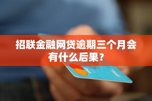 招联金融网贷逾期三个月会有什么后果？