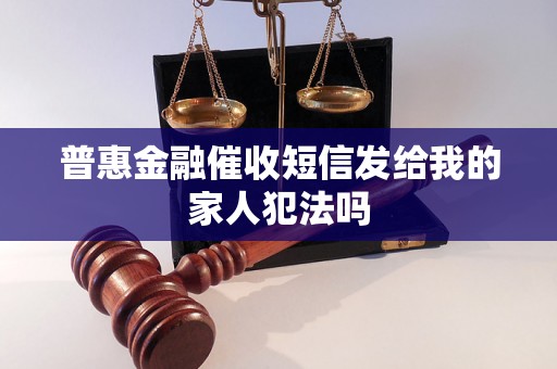 普惠金融催收短信发给我的家人犯法吗 普惠金融催收短信发给我的家人犯法吗