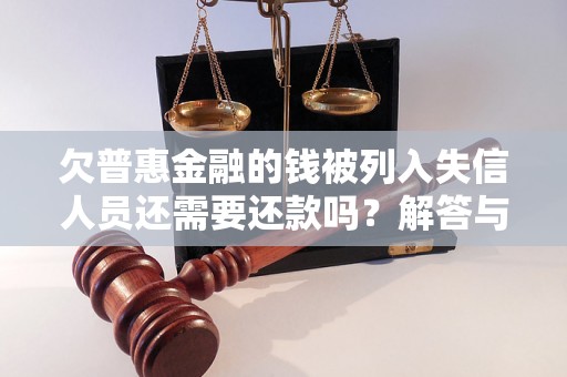 欠普惠金融的钱被列入失信人员还需要还款吗？解答与建议