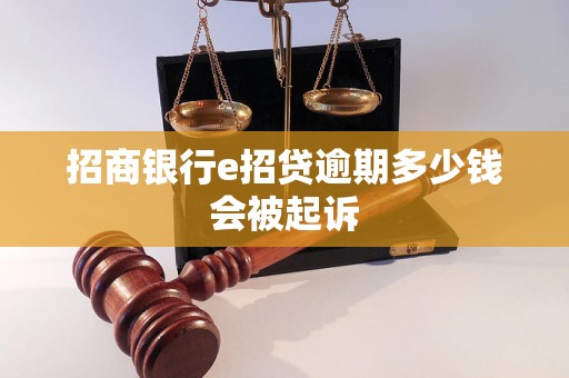 招商银行e招贷逾期多少钱会被起诉 招商银行e招贷逾期多少钱会被起诉