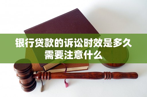 银行贷款的诉讼时效是多久需要注意什么