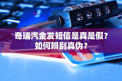奇瑞汽金发短信是真是假？如何辨别真伪？