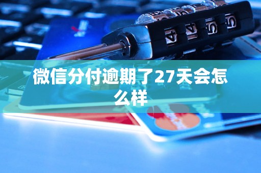 微信分付逾期了27天会怎么样