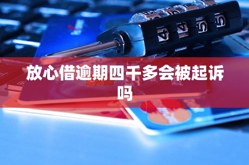 放心借逾期四千多会被起诉吗