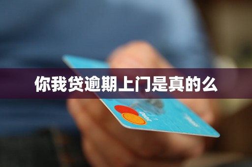 你我贷逾期上门是真的么 你我贷逾期上门是真的么