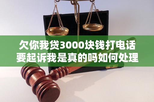 欠你我贷3000块钱打电话要起诉我是真的吗如何处理？
