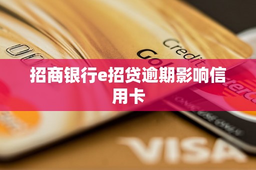 招商银行e招贷逾期影响信用卡 招商银行e招贷逾期影响信用卡