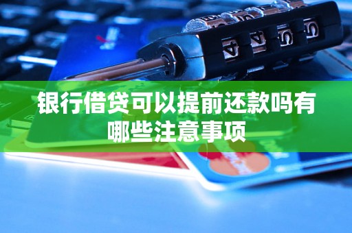 银行借贷可以提前还款吗有哪些注意事项