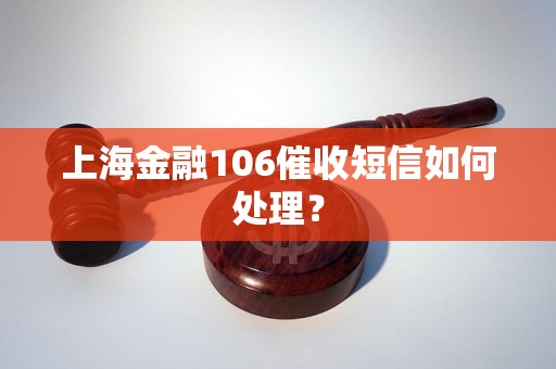 上海金融106催收短信如何处理？