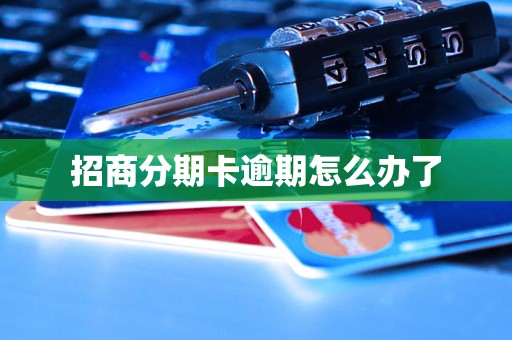 招商分期卡逾期怎么办了