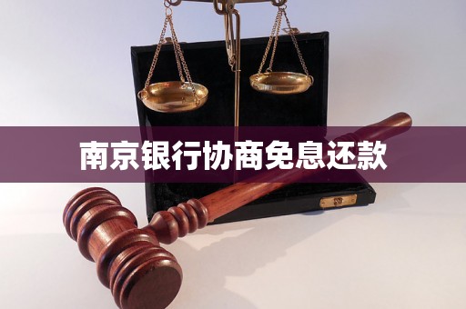 南京银行协商免息还款 南京银行协商免息还款