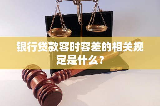银行贷款容时容差的相关规定是什么？